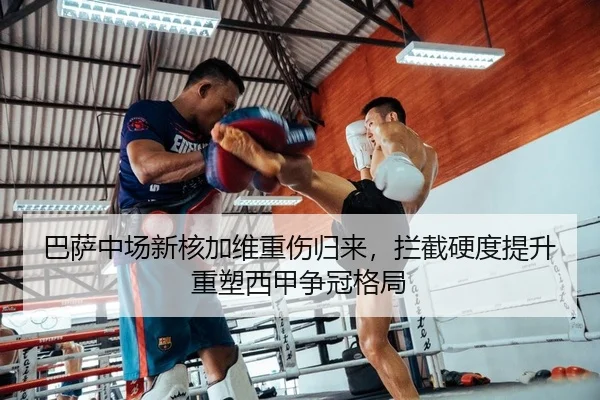 巴萨中场新核加维重伤归来，拦截硬度提升重塑西甲争冠格局